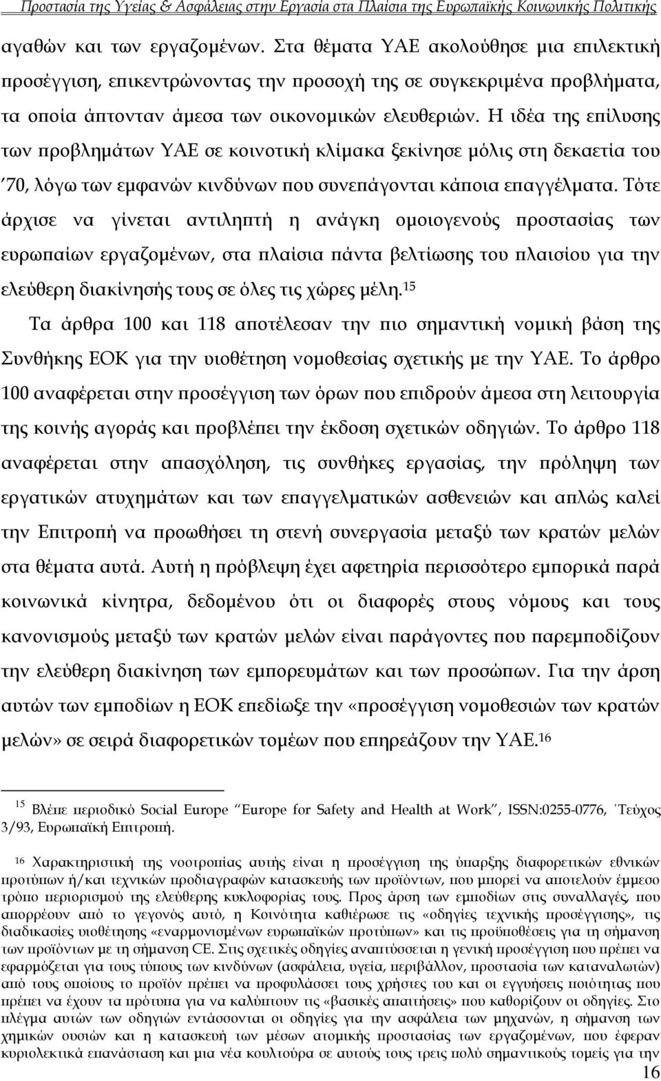 Τότε άρχισε να γίνεται αντιληπτή η ανάγκη ομοιογενούς προστασίας των ευρωπαίων εργαζομένων, στα πλαίσια πάντα βελτίωσης του πλαισίου για την ελεύθερη διακίνησής τους σε όλες τις χώρες μέλη.