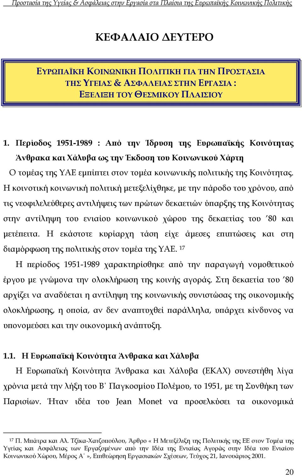 Η κοινοτική κοινωνική πολιτική μετεξελίχθηκε, με την πάροδο του χρόνου, από τις νεοφιλελεύθερες αντιλήψεις των πρώτων δεκαετιών ύπαρξης της Κοινότητας στην αντίληψη του ενιαίου κοινωνικού χώρου της