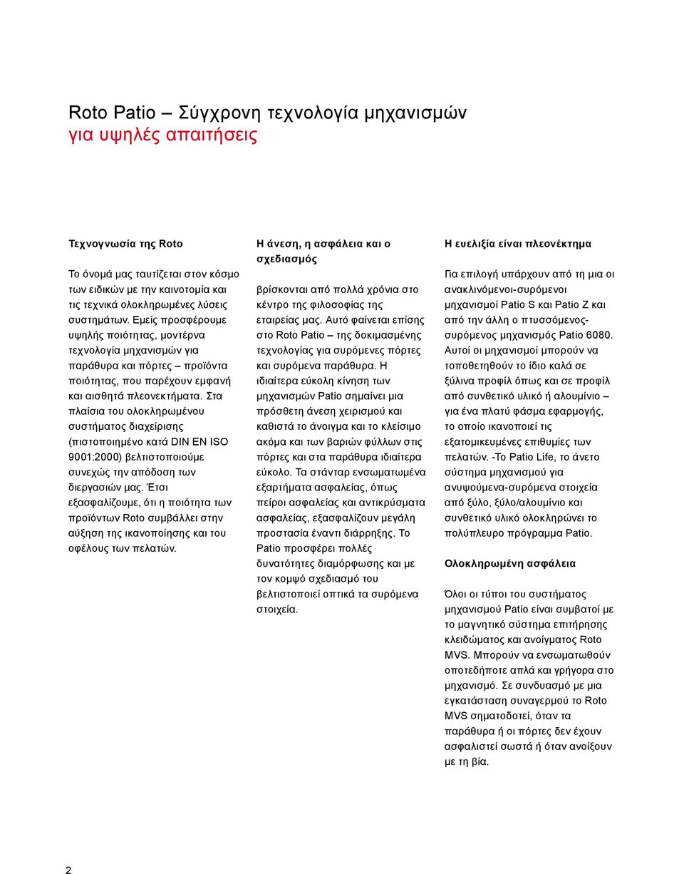 Στα πλαίσια του ολοκληρωμένου συστήματος διαχείρισης (πιστοποιημένο κατά DIN EN ISO 9001:2000) βελτιστοποιούμε συνεχώς την απόδοση των διεργασιών μας.