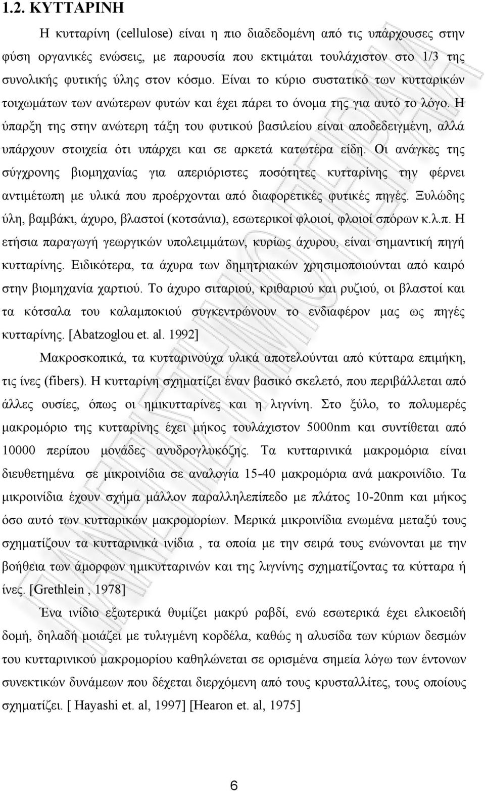 Η ύπαρξη της στην ανώτερη τάξη του φυτικού βασιλείου είναι αποδεδειγμένη, αλλά υπάρχουν στοιχεία ότι υπάρχει και σε αρκετά κατωτέρα είδη.