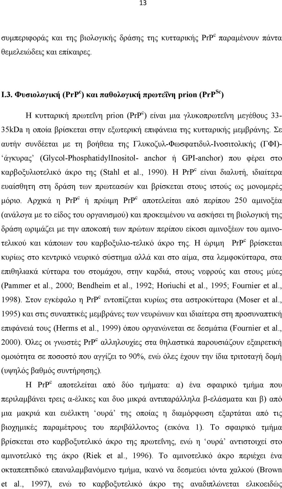 Σε αυτήν συνδέεται με τη βοήθεια της Γλυκοζυλ-Φωσφατιδυλ-Ινοσιτολικής (ΓΦΙ)- άγκυρας (Glycol-PhosphatidylInositol- anchor ή GPI-anchor) που φέρει στο καρβοξυλιοτελικό άκρο της (Stahl et al., 1990).