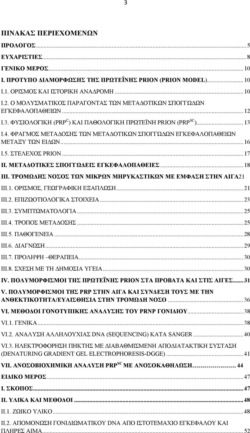 ΦΡΑΓΜΟΣ ΜΕΤΑΔΟΣΗΣ ΤΩΝ ΜΕΤΑΔΟΤΙΚΩΝ ΣΠΟΓΓΩΔΩΝ ΕΓΚΕΦΑΛΟΠΑΘΕΙΩΝ ΜΕΤΑΞΥ ΤΩΝ ΕΙΔΩΝ...16 Ι.5. ΣΤΕΛΕΧΟΣ PRION...17 ΙΙ. ΜΕΤΑΔΟΤΙΚΕΣ ΣΠΟΓΓΩΔΕΙΣ ΕΓΚΕΦΑΛΟΠΑΘΕΙΕΣ...18 ΙΙΙ.