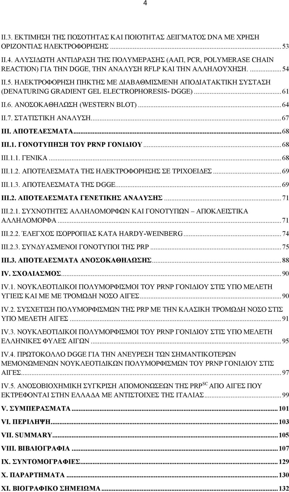 ΑΠΟΤΕΛΕΣΜΑΤΑ...68 III.1. ΓΟΝΟΤΥΠΗΣΗ ΤΟΥ PRNP ΓΟΝΙΔΙΟΥ...68 III.1.1. ΓΕΝΙΚΑ...68 III.1.2. ΑΠΟΤΕΛΕΣΜΑΤΑ ΤΗΣ ΗΛΕΚΤΡΟΦΟΡΗΣΗΣ ΣΕ ΤΡΙΧΟΕΙΔΕΣ...69 III.1.3. ΑΠΟΤΕΛΕΣΜΑΤΑ ΤΗΣ DGGE...69 ΙΙΙ.2. ΑΠΟΤΕΛΕΣΜΑΤΑ ΓΕΝΕΤΙΚΗΣ ΑΝΑΛΥΣΗΣ.