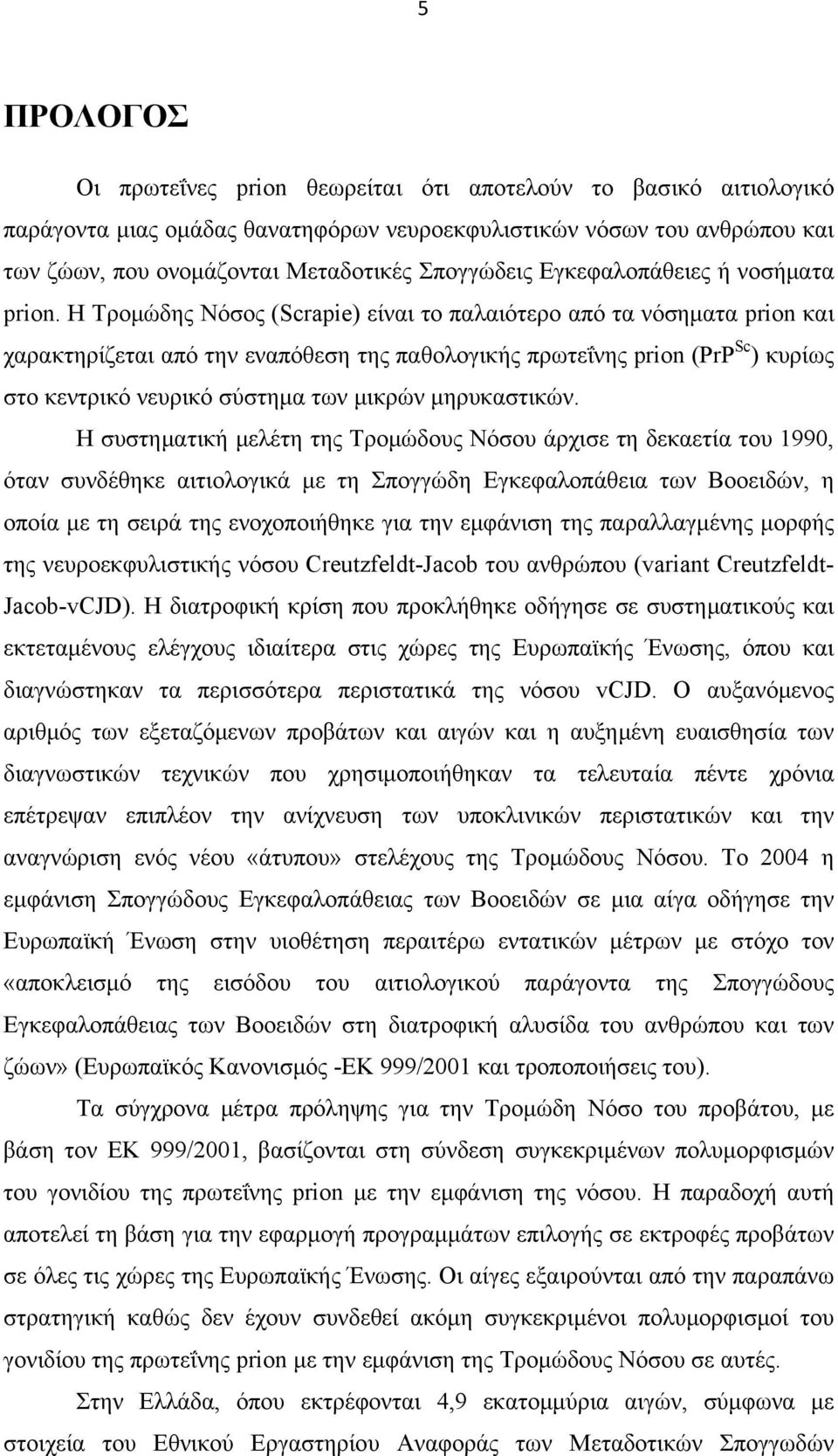 Η Τρομώδης Νόσος (Scrapie) είναι το παλαιότερο από τα νόσηματα prion και χαρακτηρίζεται από την εναπόθεση της παθολογικής πρωτεΐνης prion (PrP Sc ) κυρίως στο κεντρικό νευρικό σύστημα των μικρών