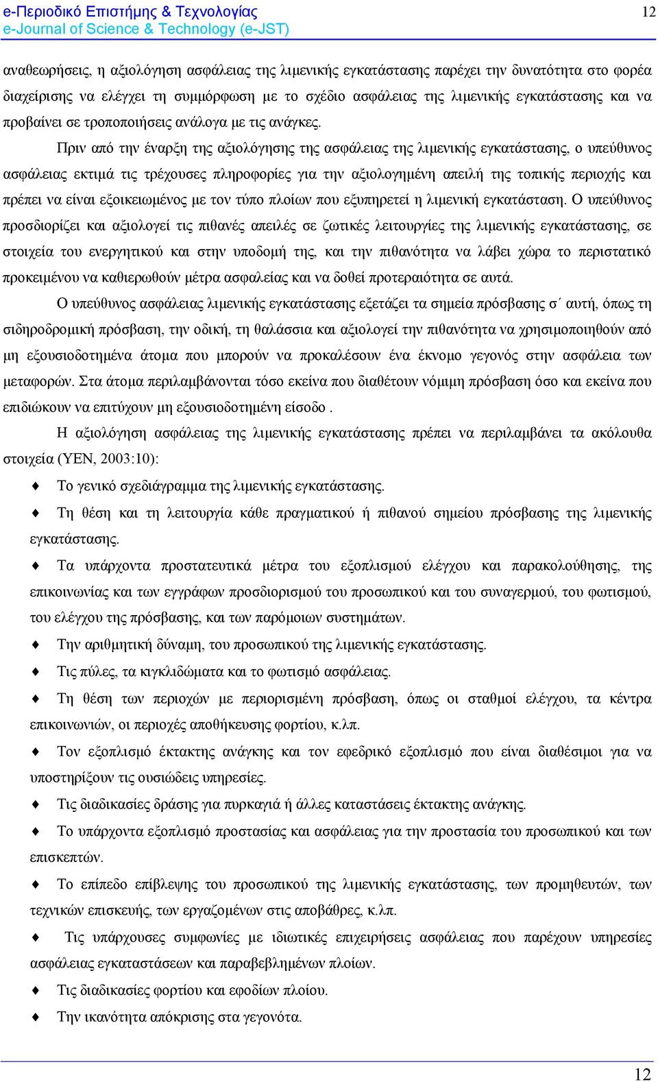 Πριν από την έναρξη της αξιολόγησης της ασφάλειας της λιμενικής εγκατάστασης, ο υπεύθυνος ασφάλειας εκτιμά τις τρέχουσες πληροφορίες για την αξιολογημένη απειλή της τοπικής περιοχής και πρέπει να