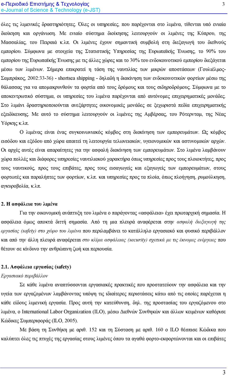 Σύμφωνα με στοιχεία της Στατιστικής Υπηρεσίας της Ευρωπαϊκής Ένωσης, το 90% του εμπορίου της Ευρωπαϊκής Ένωσης με τις άλλες χώρες και το 30% του ενδοκοινοτικού εμπορίου διεξάγεται μέσω των λιμένων.