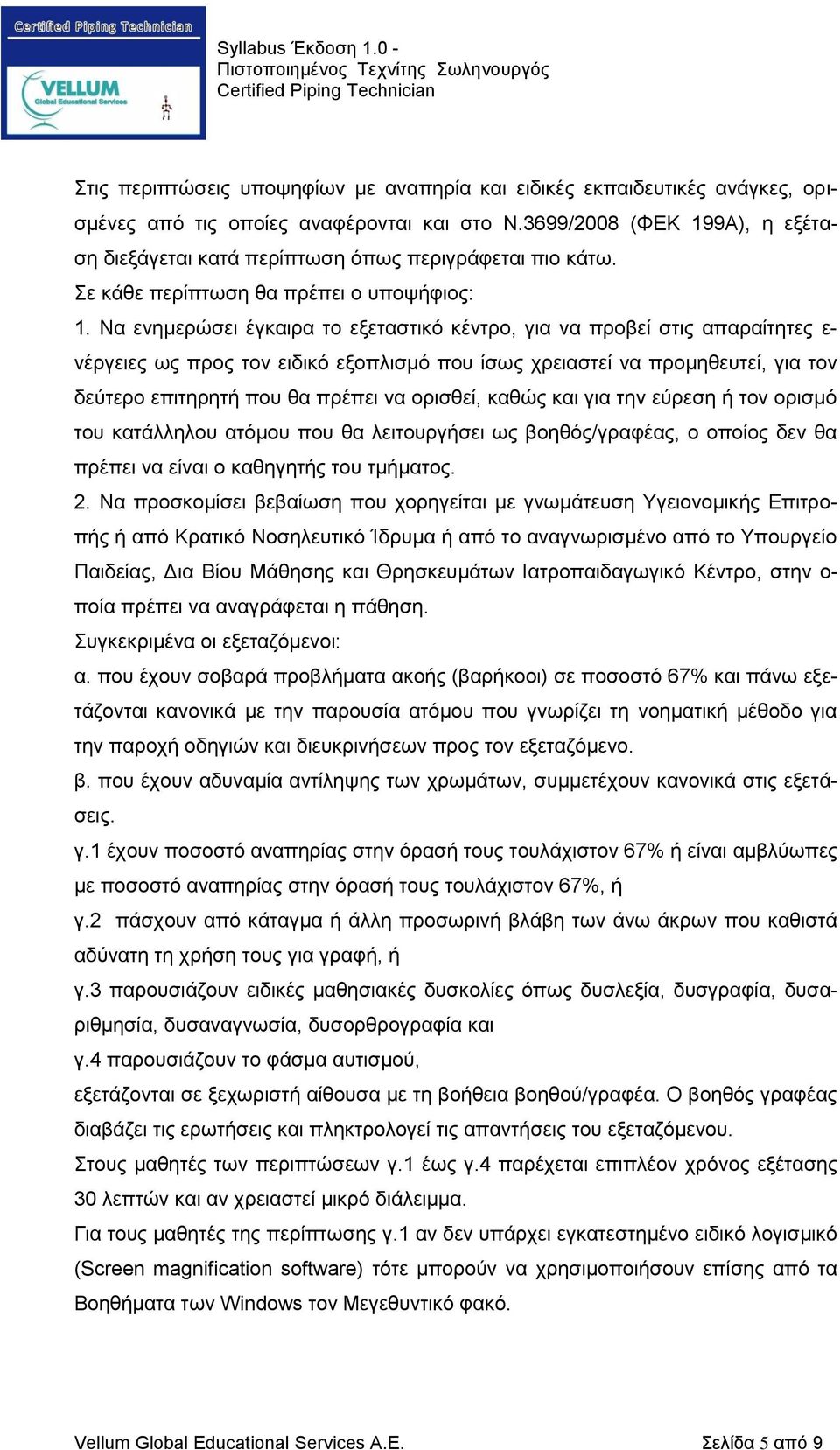 Να ενημερώσει έγκαιρα το εξεταστικό κέντρο, για να προβεί στις απαραίτητες ε- νέργειες ως προς τον ειδικό εξοπλισμό που ίσως χρειαστεί να προμηθευτεί, για τον δεύτερο επιτηρητή που θα πρέπει να