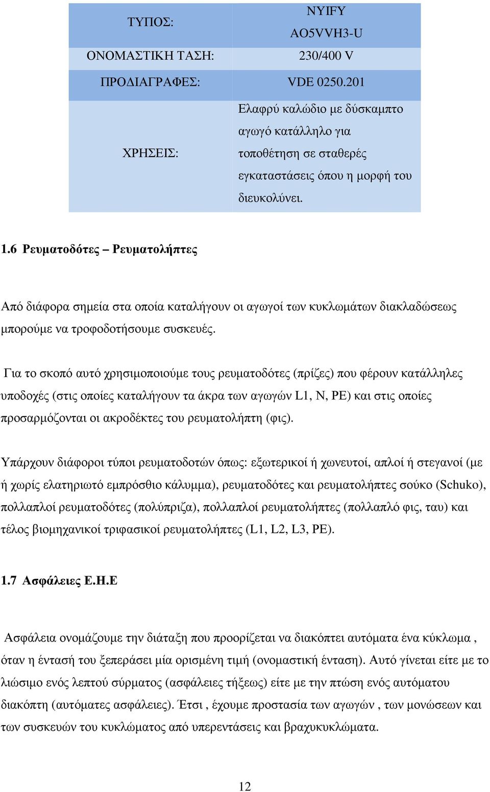 Για το σκοπό αυτό χρησιμοποιούμε τους ρευματοδότες (πρίζες) που φέρουν κατάλληλες υποδοχές (στις οποίες καταλήγουν τα άκρα των αγωγών L1, Ν, ΡΕ) και στις οποίες προσαρμόζονται οι ακροδέκτες του