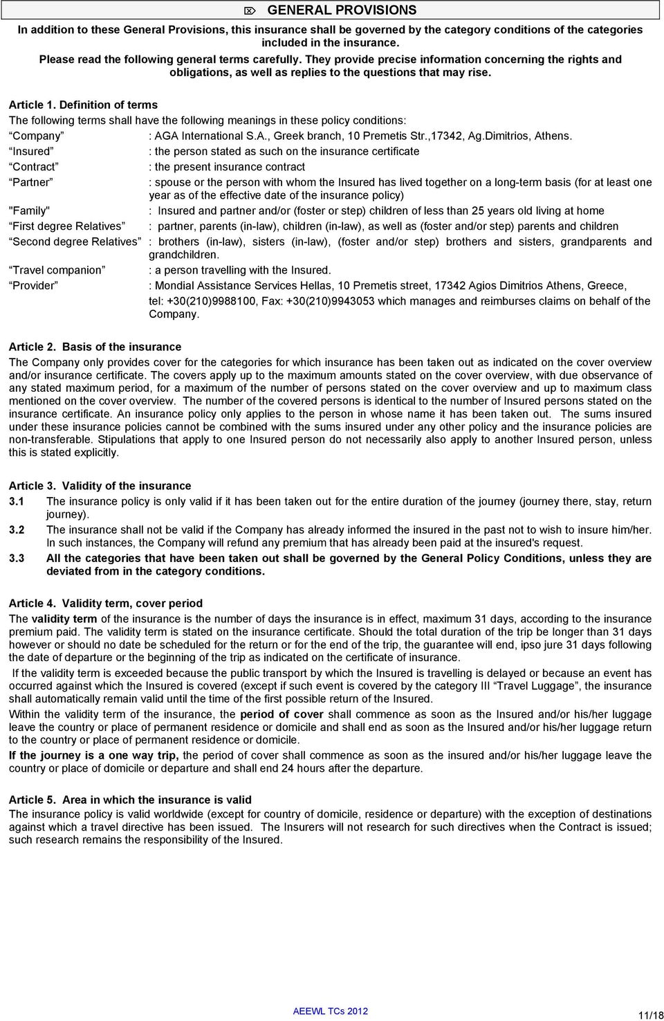 Definition of terms The following terms shall have the following meanings in these policy conditions: Company : AGA International S.A., Greek branch, 10 Premetis Str.,17342, Ag.Dimitrios, Athens.