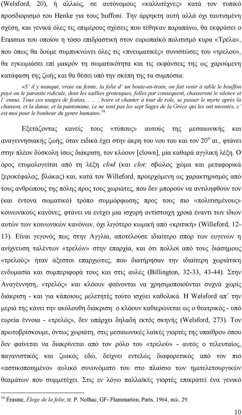 όπως θα δούμε συμπυκνώνει όλες τις «πνευματικές» συνιστώσες του «τρελού», θα εγκωμιάσει επί μακρόν τη σωματικότητα και τις εκφάνσεις της ως χαρούμενη κατάφαση της ζωής και θα θέσει υπό την σκέπη της