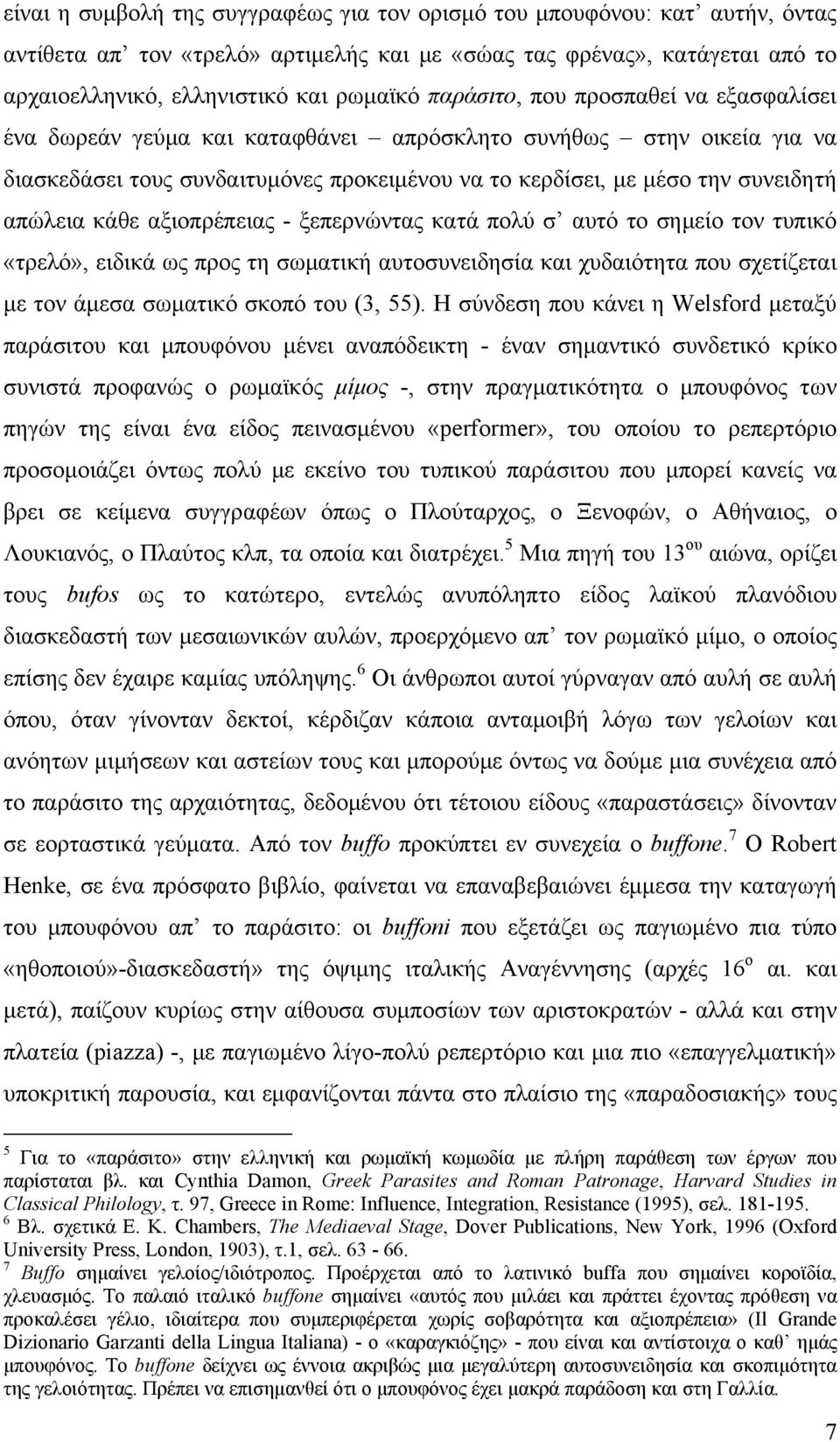 κάθε αξιοπρέπειας - ξεπερνώντας κατά πολύ σ αυτό το σημείο τον τυπικό «τρελό», ειδικά ως προς τη σωματική αυτοσυνειδησία και χυδαιότητα που σχετίζεται με τον άμεσα σωματικό σκοπό του (3, 55).