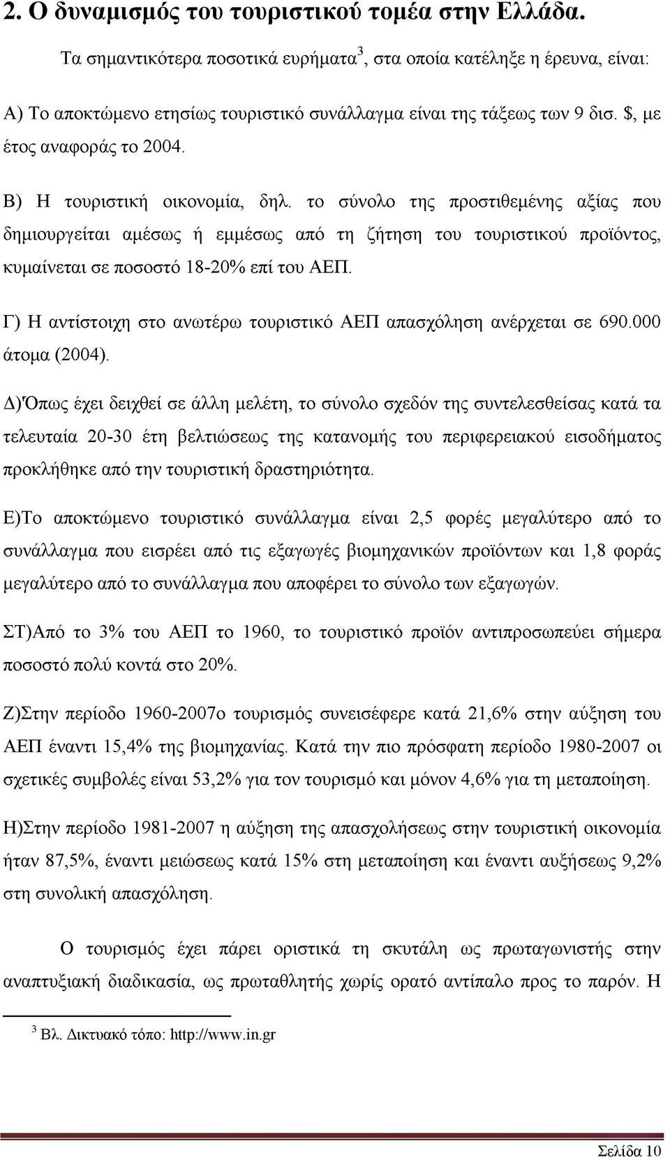 το σύνολο της προστιθεμένης αξίας που δημιουργείται αμέσως ή εμμέσως από τη ζήτηση του τουριστικού προϊόντος, κυμαίνεται σε ποσοστό 18-20% επί του AEΠ.