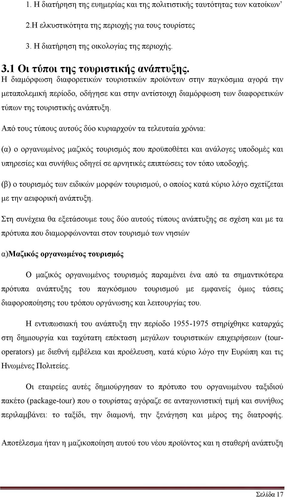 Από τους τύπους αυτούς δύο κυριαρχούν τα τελευταία χρόνια: (α) ο οργανωμένος μαζικός τουρισμός που προϋποθέτει και ανάλογες υποδομές και υπηρεσίες και συνήθως οδηγεί σε αρνητικές επιπτώσεις τον τόπο