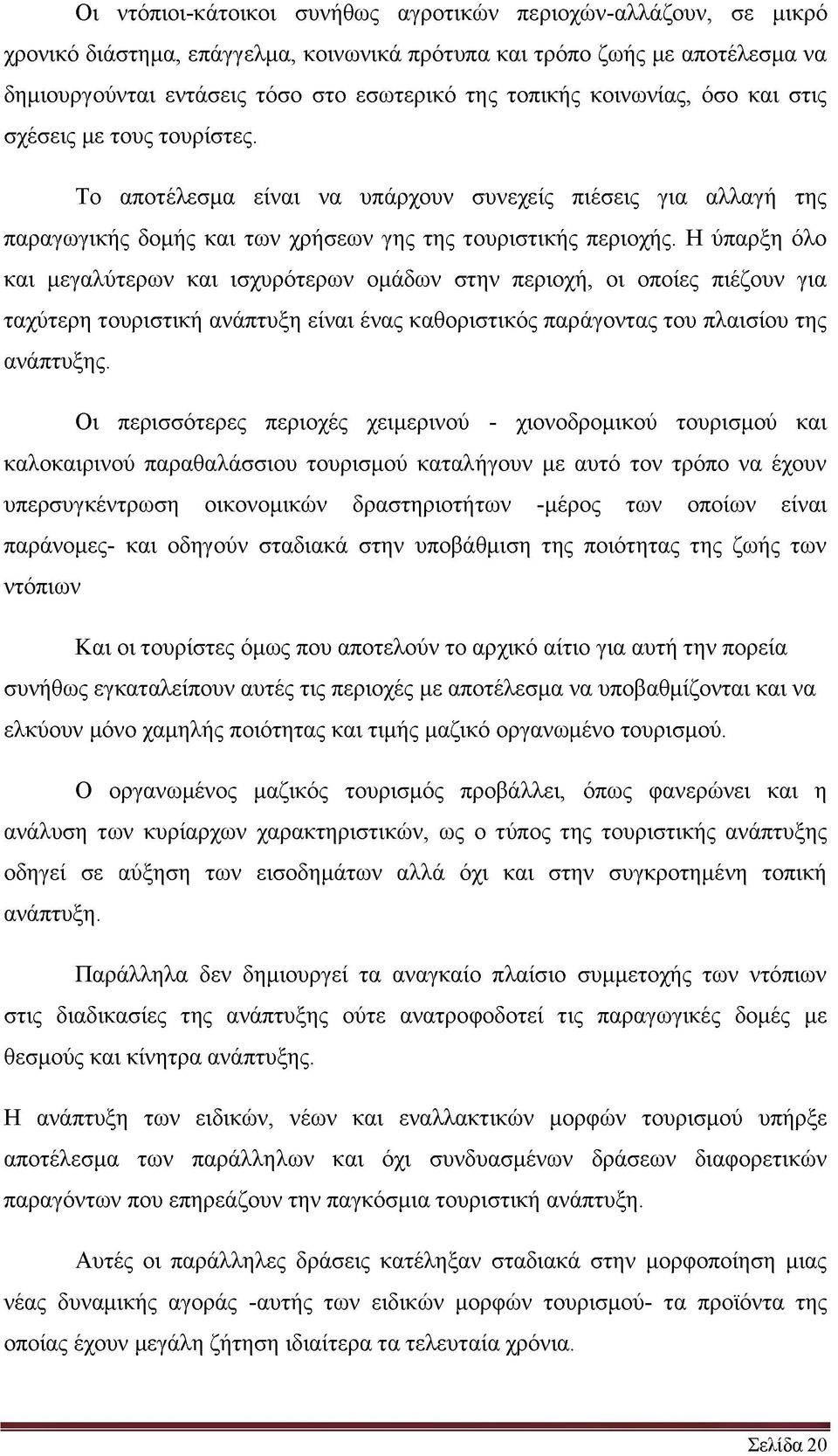 Η ύπαρξη όλο και μεγαλύτερων και ισχυρότερων ομάδων στην περιοχή, οι οποίες πιέζουν για ταχύτερη τουριστική ανάπτυξη είναι ένας καθοριστικός παράγοντας του πλαισίου της ανάπτυξης.