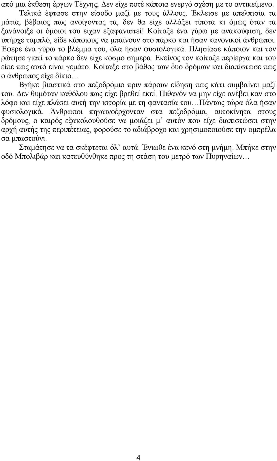 Κοίταξε ένα γύρω με ανακούφιση, δεν υπήρχε ταμπλό, είδε κάποιους να μπαίνουν στο πάρκο και ήσαν κανονικοί άνθρωποι. Έφερε ένα γύρω το βλέμμα του, όλα ήσαν φυσιολογικά.