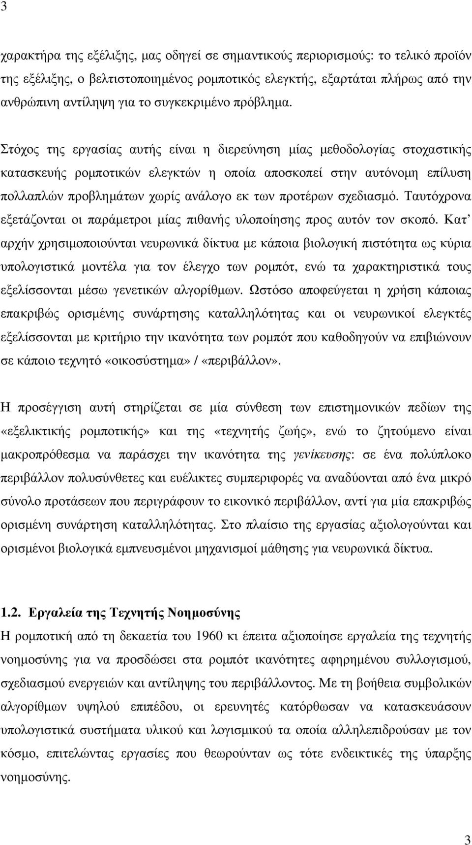 Στόχος της εργασίας αυτής είναι η διερεύνηση µίας µεθοδολογίας στοχαστικής κατασκευής ροµποτικών ελεγκτών η οποία αποσκοπεί στην αυτόνοµη επίλυση πολλαπλών προβληµάτων χωρίς ανάλογο εκ των προτέρων