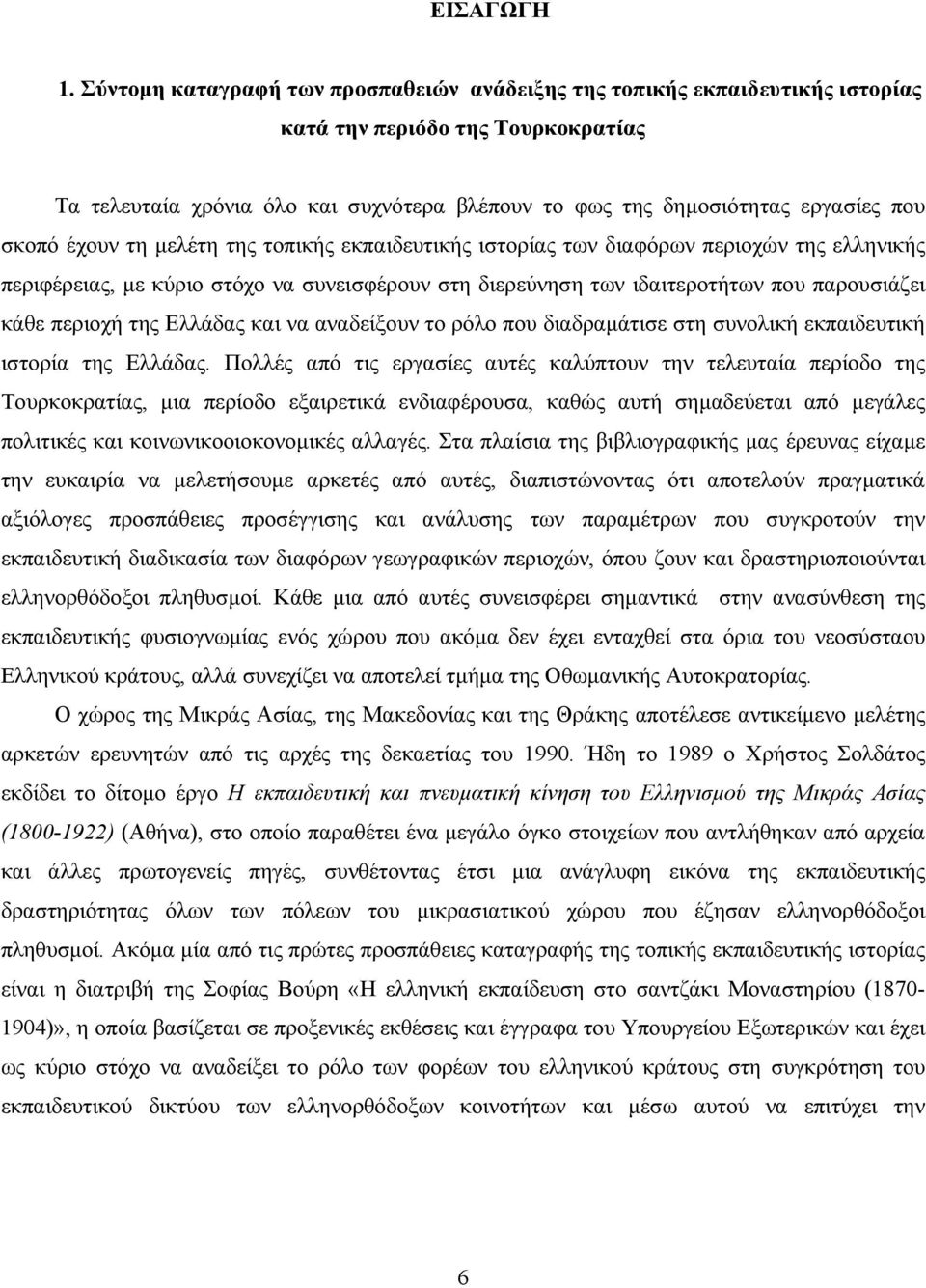 σκοπό έχουν τη μελέτη της τοπικής εκπαιδευτικής ιστορίας των διαφόρων περιοχών της ελληνικής περιφέρειας, με κύριο στόχο να συνεισφέρουν στη διερεύνηση των ιδαιτεροτήτων που παρουσιάζει κάθε περιοχή