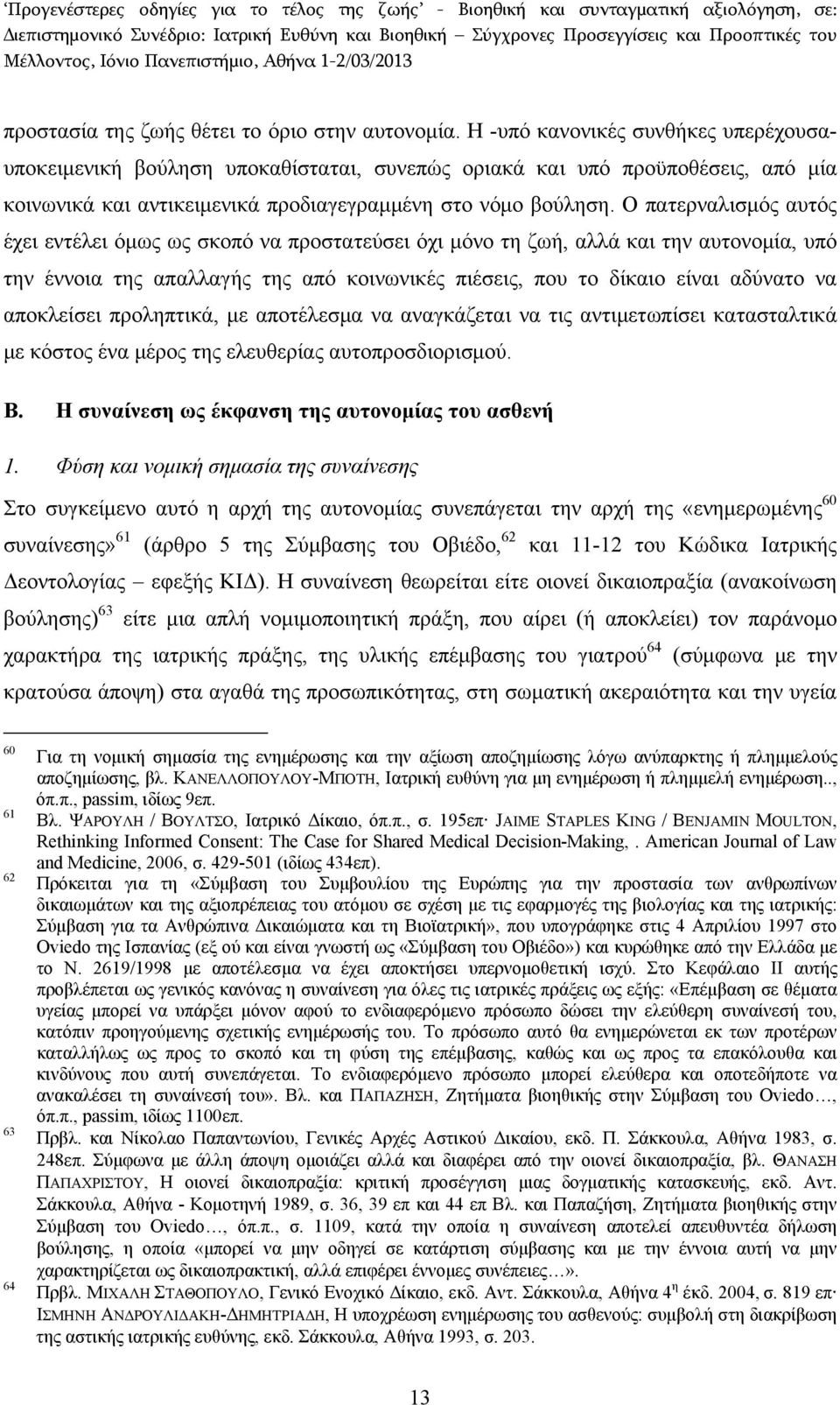 Ο πατερναλισμός αυτός έχει εντέλει όμως ως σκοπό να προστατεύσει όχι μόνο τη ζωή, αλλά και την αυτονομία, υπό την έννοια της απαλλαγής της από κοινωνικές πιέσεις, που το δίκαιο είναι αδύνατο να