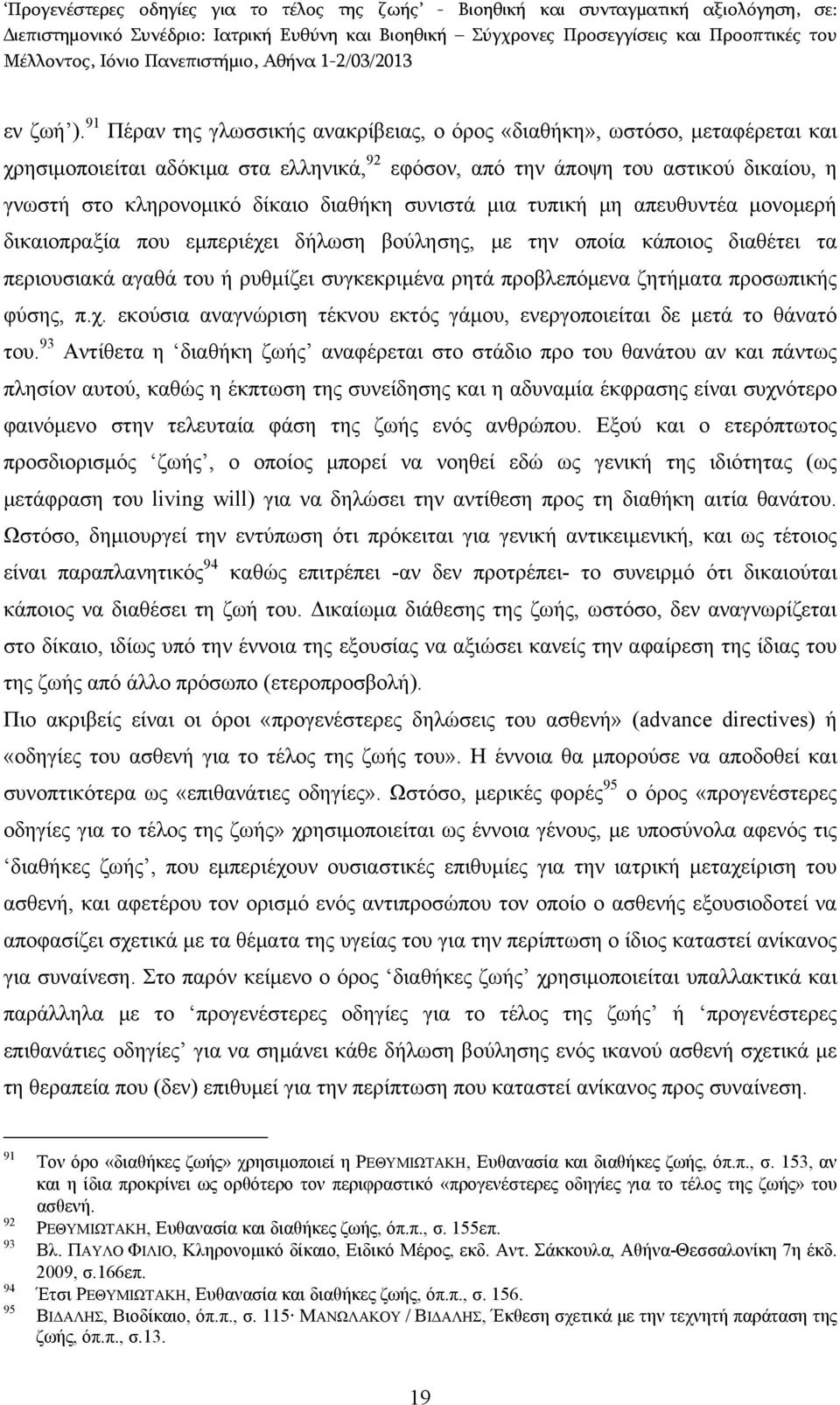 διαθήκη συνιστά μια τυπική μη απευθυντέα μονομερή δικαιοπραξία που εμπεριέχει δήλωση βούλησης, με την οποία κάποιος διαθέτει τα περιουσιακά αγαθά του ή ρυθμίζει συγκεκριμένα ρητά προβλεπόμενα