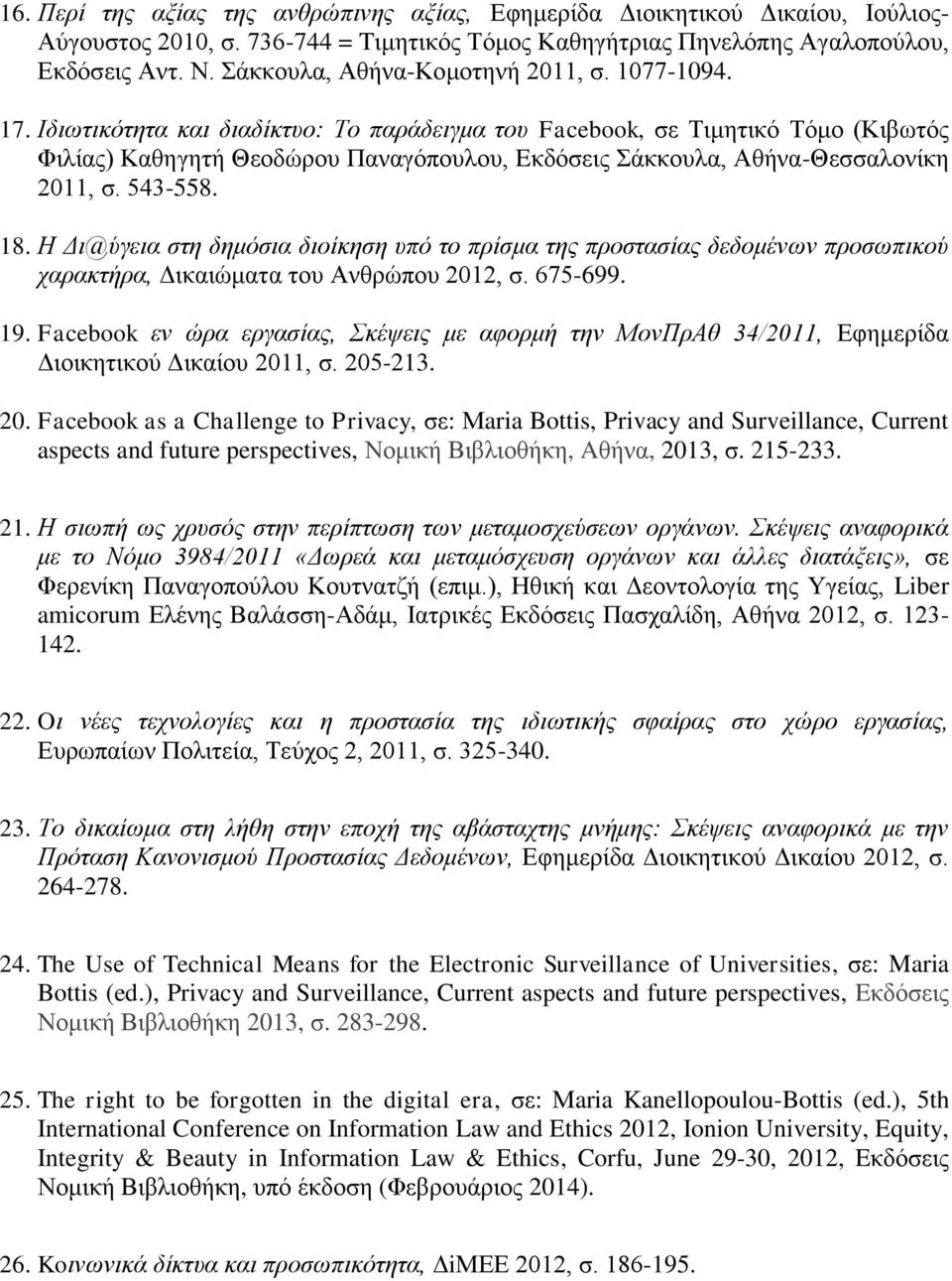 Ιδιωτικότητα και διαδίκτυο: Το παράδειγμα του Facebook, σε Τιμητικό Τόμο (Κιβωτός Φιλίας) Καθηγητή Θεοδώρου Παναγόπουλου, Eκδόσεις Σάκκουλα, Αθήνα-Θεσσαλονίκη 2011, σ. 543-558. 18.