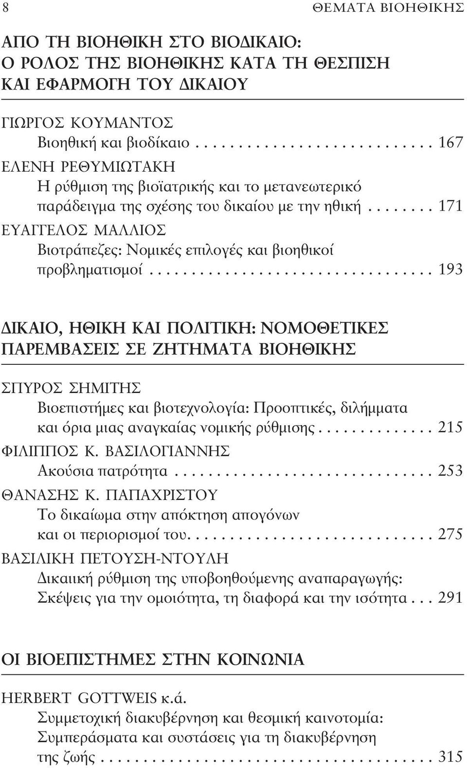 ..193 ΔΙΚΑΙΟ, ΗΘΙΚΗ ΚΑΙ ΠΟΛΙΤΙΚΗ: ΝΟΜΟΘΕΤΙΚΕΣ ΠΑΡΕΜΒΑΣΕΙΣ ΣΕ ΖΗΤΗΜΑΤΑ ΒΙΟΗΘΙΚΗΣ ΣΠΥΡΟΣ ΣΗΜΙΤΗΣ Βιοεπιστήμες και βιοτεχνολογία: Προοπτικές, διλήμματα και όρια μιας αναγκαίας νομικής ρύθμισης.