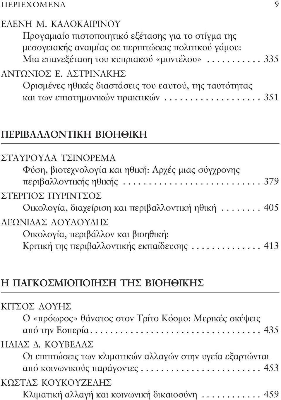 ..351 ΠΕΡΙΒΑΛΛΟΝΤΙΚΗ ΒΙΟΗΘΙΚΗ ΣΤΑΥΡΟΥΛΑ ΤΣΙΝΟΡΕΜΑ Φύση, βιοτεχνολογία και ηθική: Αρχές μιας σύγχρονης περιβαλλοντικής ηθικής...379 ΣΤΕΡΓΙΟΣ ΠΥΡΙΝΤΣΟΣ Οικολογία, διαχείριση και περιβαλλοντική ηθική.