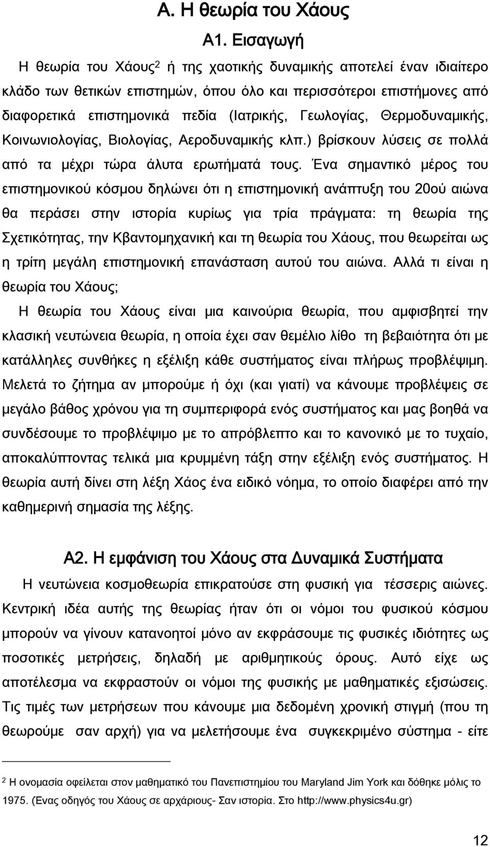 Γεωλογίας, Θερμοδυναμικής, Κοινωνιολογίας, Βιολογίας, Αεροδυναμικής κλπ.) βρίσκουν λύσεις σε πολλά από τα μέχρι τώρα άλυτα ερωτήματά τους.