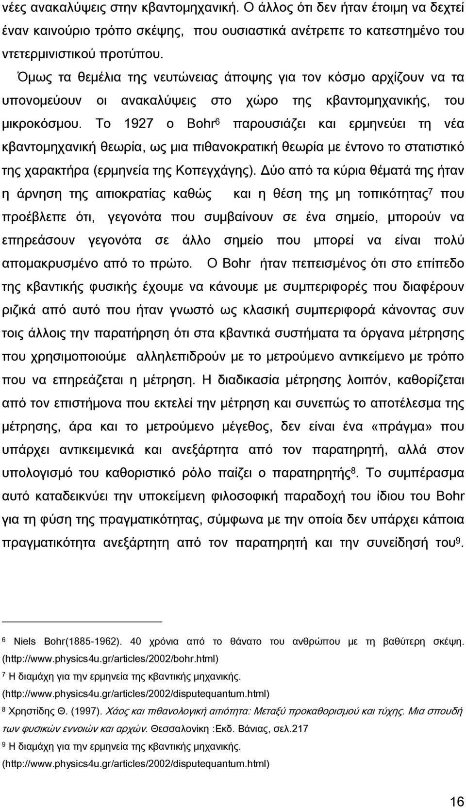 Σο 1927 ο Bohr 6 παρουσιάζει και ερμηνεύει τη νέα κβαντομηχανική θεωρία, ως μια πιθανοκρατική θεωρία με έντονο το στατιστικό της χαρακτήρα (ερμηνεία της Κοπεγχάγης).