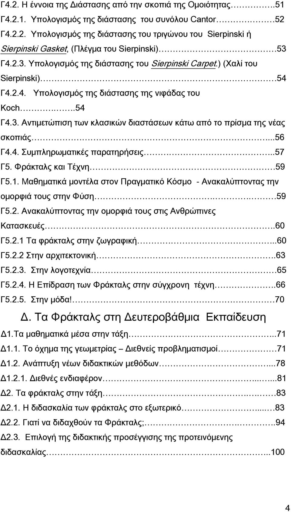 ..56 Γ4.4. υμπληρωματικές παρατηρήσεις..57 Γ5. Υράκταλς και Σέχνη 59 Γ5.1. Μαθηματικά μοντέλα στον Πραγματικό Κόσμο - Ανακαλύπτοντας την ομορφιά τους στην Υύση.. 59 Γ5.2.