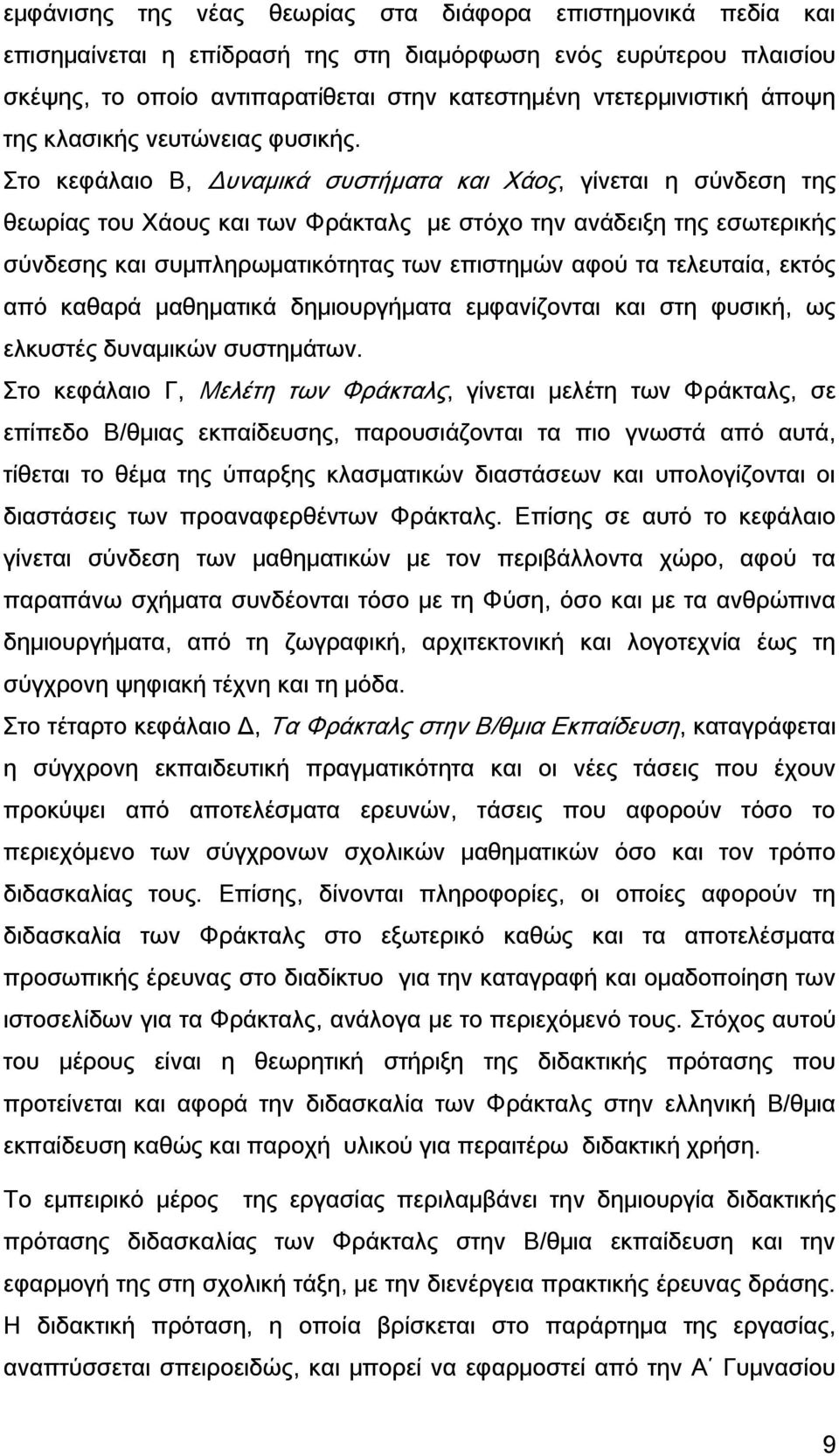 το κεφάλαιο Β, Δυναμικά συστήματα και Φάος, γίνεται η σύνδεση της θεωρίας του Φάους και των Υράκταλς με στόχο την ανάδειξη της εσωτερικής σύνδεσης και συμπληρωματικότητας των επιστημών αφού τα