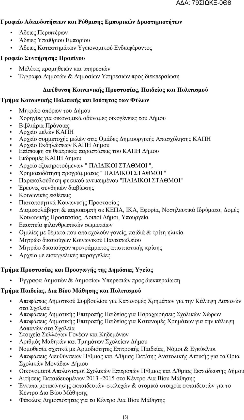 Βιβλιάρια Πρόνοιας Αρχείο μελών ΚΑΠΗ Αρχείο συμμετοχής μελών στις Ομάδες Δημιουργικής Απασχόλησης ΚΑΠΗ Αρχείο Εκδηλώσεων ΚΑΠΗ Δήμου Επίσκεψη σε θεατρικές παραστάσεις του ΚΑΠΗ Δήμου Εκδρομές ΚΑΠΗ