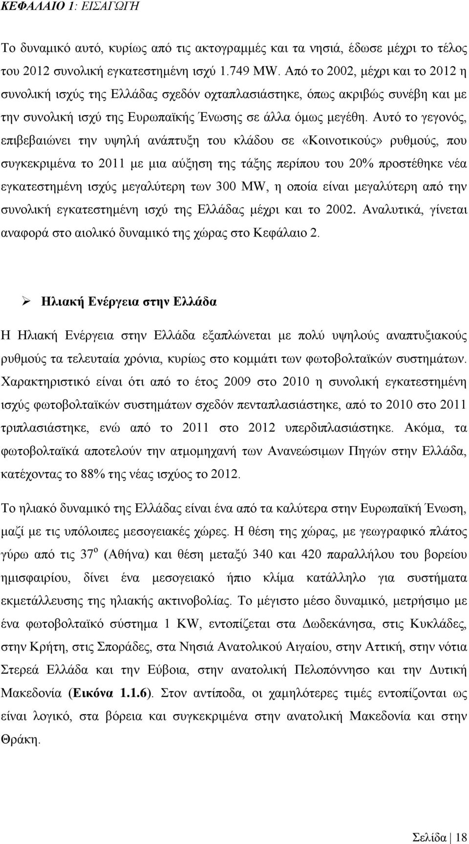 Αυτό το γεγονός, επιβεβαιώνει την υψηλή ανάπτυξη του κλάδου σε «Κοινοτικούς» ρυθμούς, που συγκεκριμένα το 2011 με μια αύξηση της τάξης περίπου του 20% προστέθηκε νέα εγκατεστημένη ισχύς μεγαλύτερη