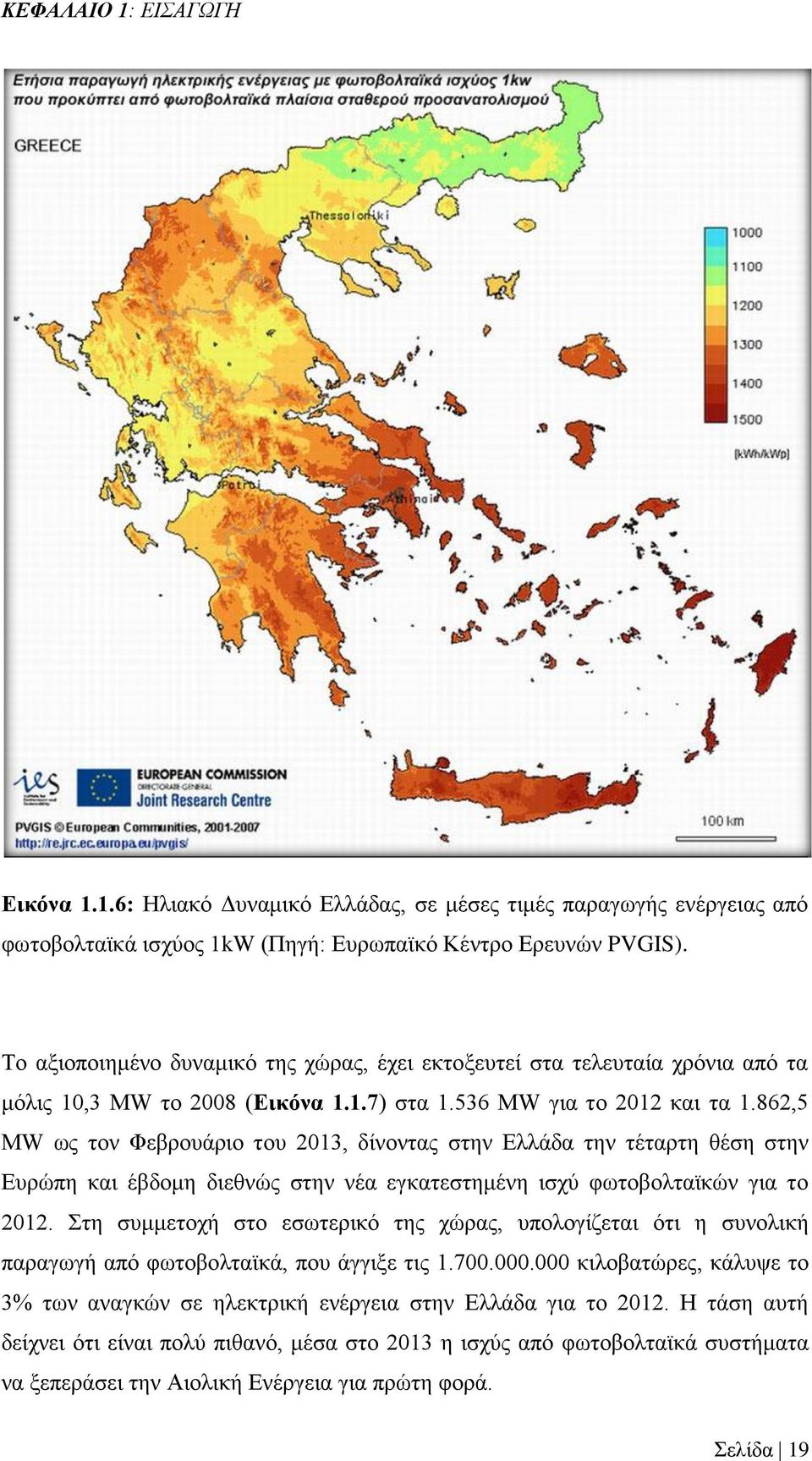 862,5 MW ως τον Φεβρουάριο του 2013, δίνοντας στην Ελλάδα την τέταρτη θέση στην Ευρώπη και έβδομη διεθνώς στην νέα εγκατεστημένη ισχύ φωτοβολταϊκών για το 2012.