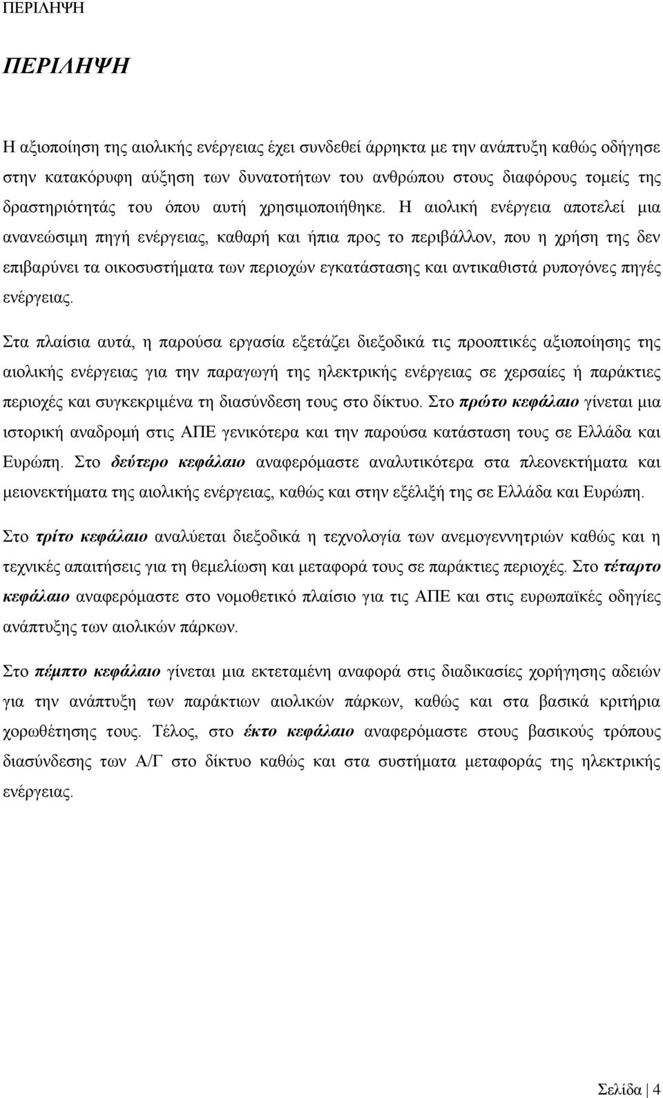 Η αιολική ενέργεια αποτελεί μια ανανεώσιμη πηγή ενέργειας, καθαρή και ήπια προς το περιβάλλον, που η χρήση της δεν επιβαρύνει τα οικοσυστήματα των περιοχών εγκατάστασης και αντικαθιστά ρυπογόνες