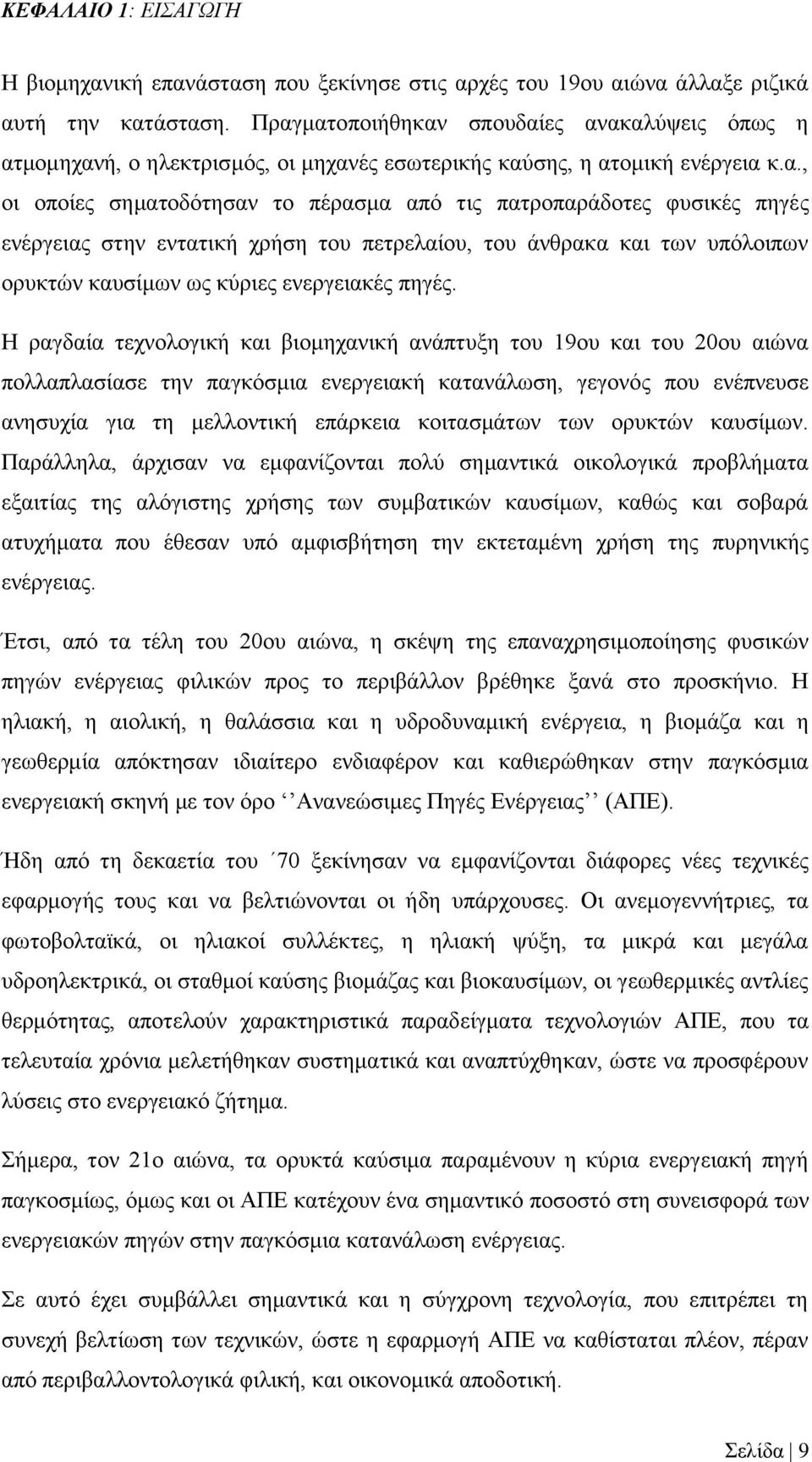 Η ραγδαία τεχνολογική και βιομηχανική ανάπτυξη του 19ου και του 20ου αιώνα πολλαπλασίασε την παγκόσμια ενεργειακή κατανάλωση, γεγονός που ενέπνευσε ανησυχία για τη μελλοντική επάρκεια κοιτασμάτων των