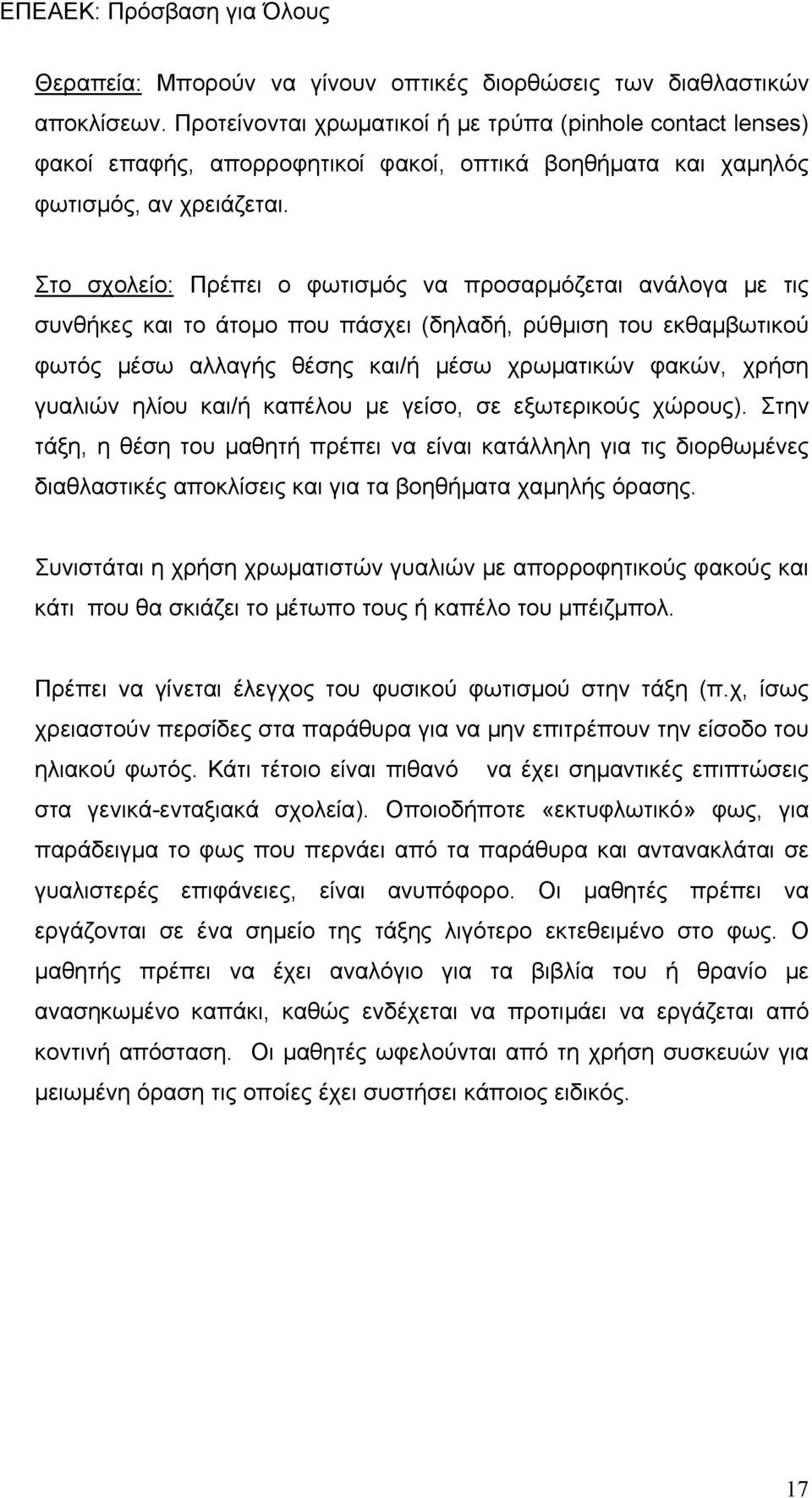 Στο σχολείο: Πρέπει ο φωτισμός να προσαρμόζεται ανάλογα με τις συνθήκες και το άτομο που πάσχει (δηλαδή, ρύθμιση του εκθαμβωτικού φωτός μέσω αλλαγής θέσης και/ή μέσω χρωματικών φακών, χρήση γυαλιών