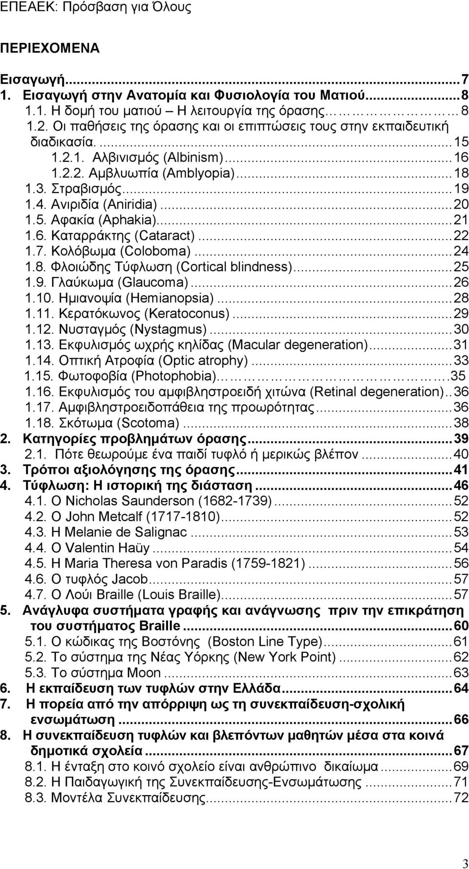 .. 20 1.5. Αφακία (Aphakia)... 21 1.6. Καταρράκτης (Cataract)... 22 1.7. Κολόβωμα (Coloboma)... 24 1.8. Φλοιώδης Τύφλωση (Cortical blindness)... 25 1.9. Γλαύκωμα (Glaucoma)... 26 1.10.