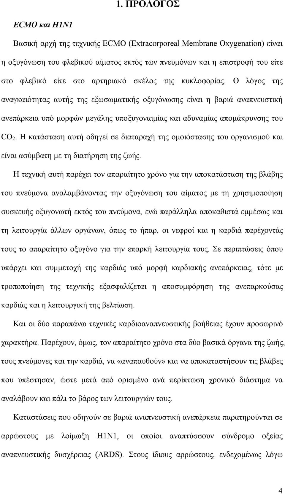 Ο λόγος της αναγκαιότητας αυτής της εξωσωματικής οξυγόνωσης είναι η βαριά αναπνευστική ανεπάρκεια υπό μορφών μεγάλης υποξυγοναιμίας και αδυναμίας απομάκρυνσης του CO 2.