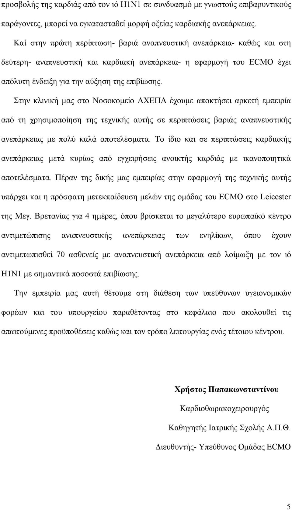 Στην κλινική μας στο Νοσοκομείο ΑΧΕΠΑ έχουμε αποκτήσει αρκετή εμπειρία από τη χρησιμοποίηση της τεχνικής αυτής σε περιπτώσεις βαριάς αναπνευστικής ανεπάρκειας με πολύ καλά αποτελέσματα.