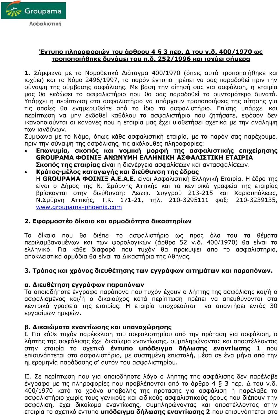 Με βάση την αίτησή σας για ασφάλιση, η εταιρία μας θα εκδώσει το ασφαλιστήριο που θα σας παραδοθεί το συντομότερο δυνατό.