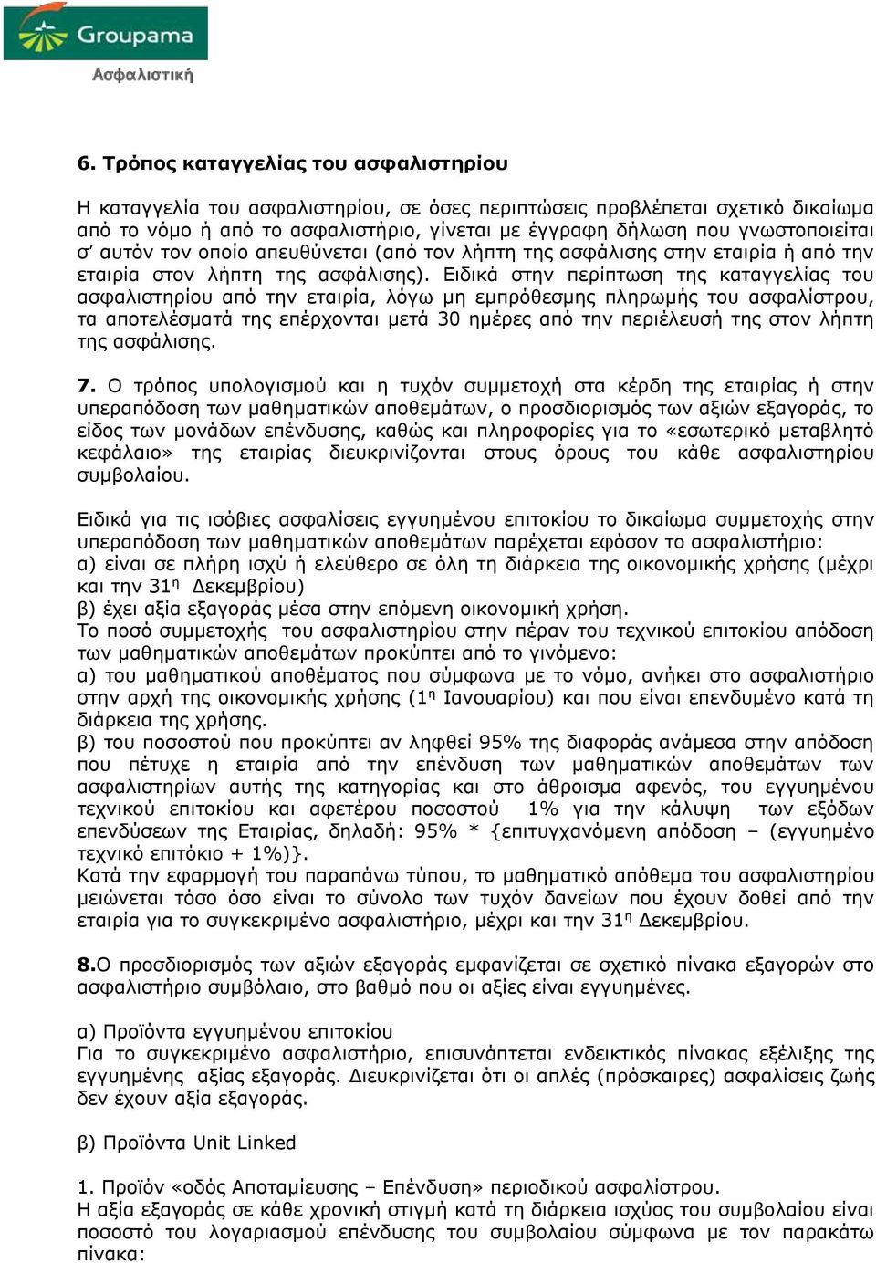 Ειδικά στην περίπτωση της καταγγελίας του ασφαλιστηρίου από την εταιρία, λόγω μη εμπρόθεσμης πληρωμής του ασφαλίστρου, τα αποτελέσματά της επέρχονται μετά 30 ημέρες από την περιέλευσή της στον λήπτη