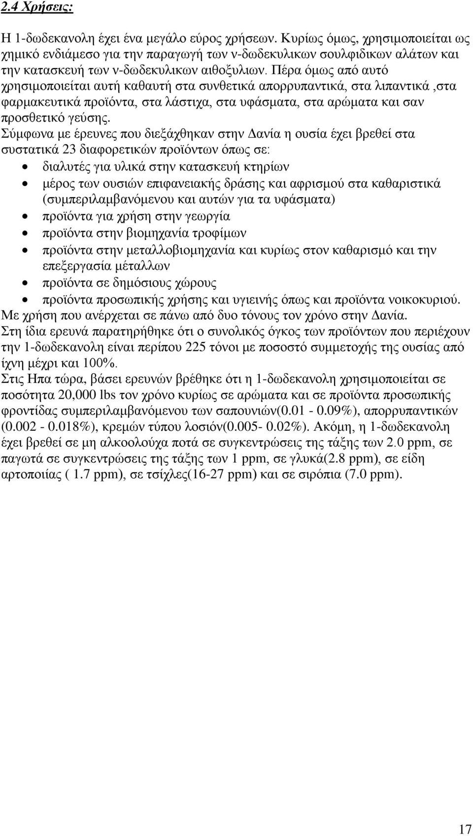 Πέρα όμως από αυτό χρησιμοποιείται αυτή καθαυτή στα συνθετικά απορρυπαντικά, στα λιπαντικά,στα φαρμακευτικά προϊόντα, στα λάστιχα, στα υφάσματα, στα αρώματα και σαν προσθετικό γεύσης.