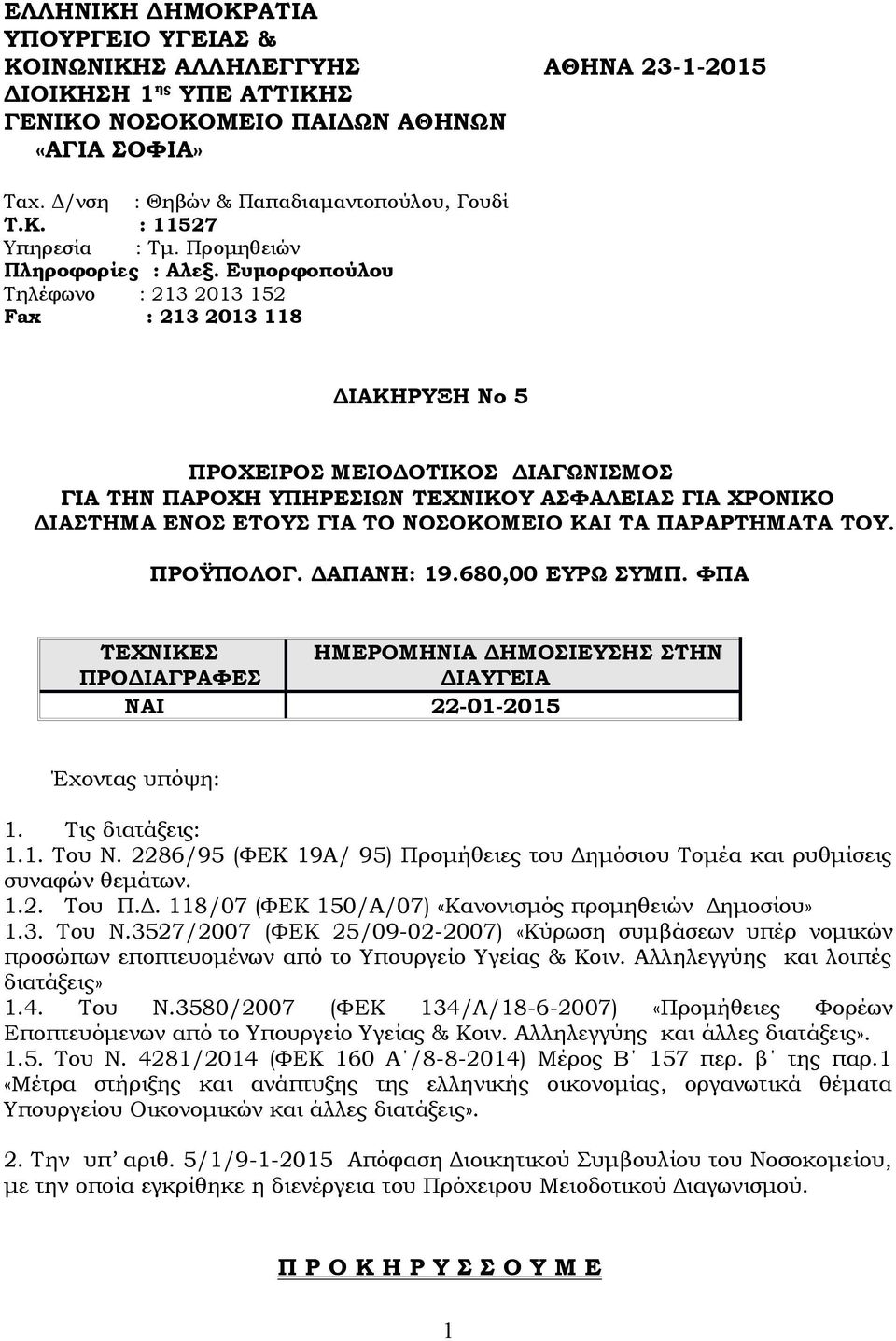 Ευμορφοπούλου Τηλέφωνο : 213 2013 152 Fax : 213 2013 118 ΔΙΑΚΗΡΥΞΗ Νο 5 ΠΡΟΧΕΙΡΟΣ ΜΕΙΟΔΟΤΙΚΟΣ ΔΙΑΓΩΝΙΣΜΟΣ ΓΙΑ ΤΗΝ ΠΑΡΟΧΗ ΥΠΗΡΕΣΙΩΝ ΤΕΧΝΙΚΟΥ ΑΣΦΑΛΕΙΑΣ ΓΙΑ ΧΡΟΝΙΚΟ ΔΙΑΣΤΗΜΑ ΕΝΟΣ ΕΤΟΥΣ ΓΙΑ ΤΟ ΝΟΣΟΚΟΜΕΙΟ