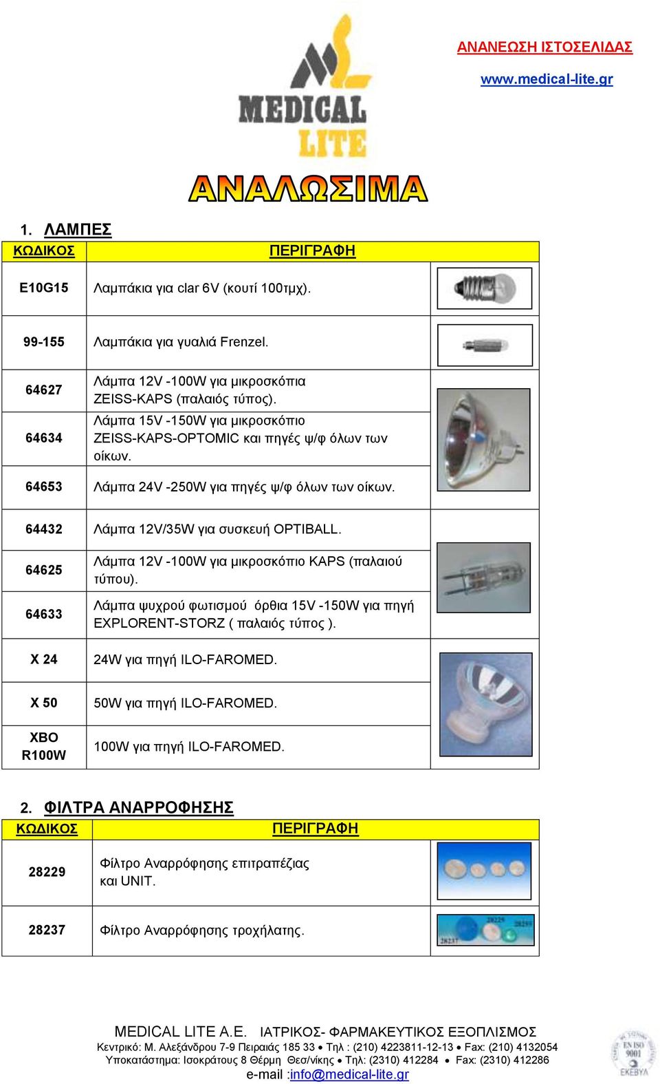 64653 Λάμπα 24V -250W για πηγές ψ/φ όλων των οίκων. 64432 Λάμπα 12V/35W για συσκευή OPTIBALL. 64625 64633 X 24 Λάμπα 12V -100W για μικροσκόπιο KAPS (παλαιού τύπου).