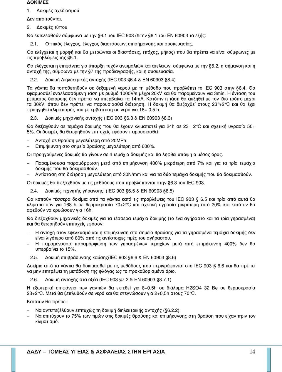 Θα ελέγχεται η επιφάνεια για ύπαρξη τυχόν ανωµαλιών και ατελειών, σύµφωνα µε την 5.2, η σήµανση και η αντοχή της, σύµφωνα µε την 7 της προδιαγραφής, και η συσκευασία. 2.2. οκιµή ιηλεκτρικής αντοχής (IEC 903 6.