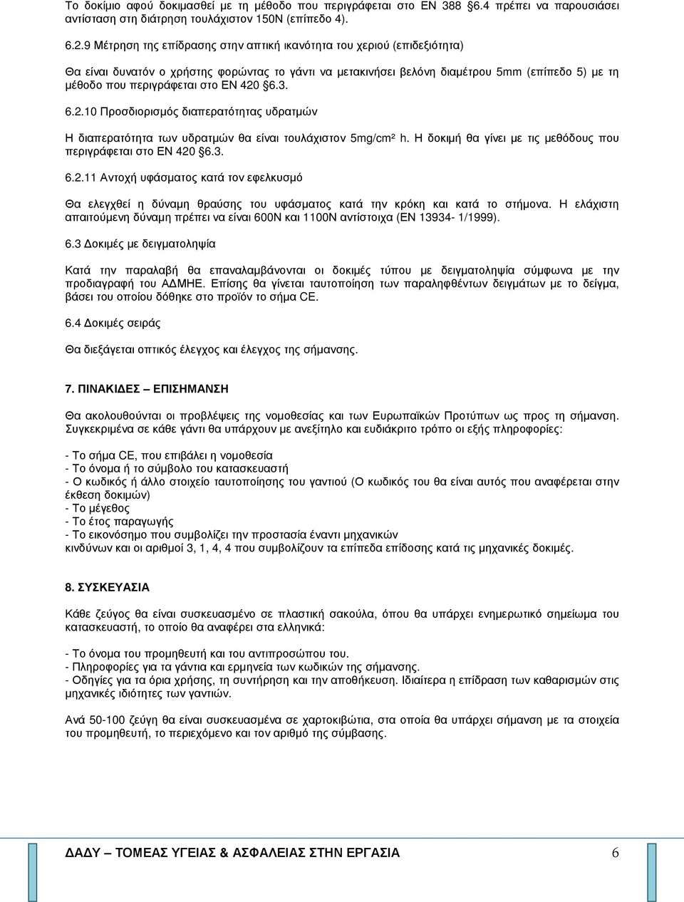 ΕΝ 420 6.3. 6.2.10 Προσδιορισµός διαπερατότητας υδρατµών Η διαπερατότητα των υδρατµών θα είναι τουλάχιστον 5mg/cm² h. Η δοκιµή θα γίνει µε τις µεθόδους που περιγράφεται στο ΕΝ 420 6.3. 6.2.11 Αντοχή υφάσµατος κατά τον εφελκυσµό Θα ελεγχθεί η δύναµη θραύσης του υφάσµατος κατά την κρόκη και κατά το στήµονα.