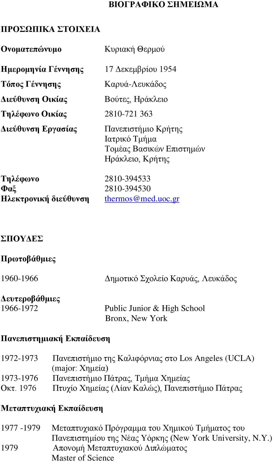 gr ΣΠΟΥΔΕΣ Πρωτοβάθμιες 1960-1966 Δημοτικό Σχολείο Καρυάς, Λευκάδος Δευτεροβάθμιες 1966-1972 Public Junior & High School Bronx, New York Πανεπιστημιακή Εκπαίδευση 1972-1973 Πανεπιστήμιο της