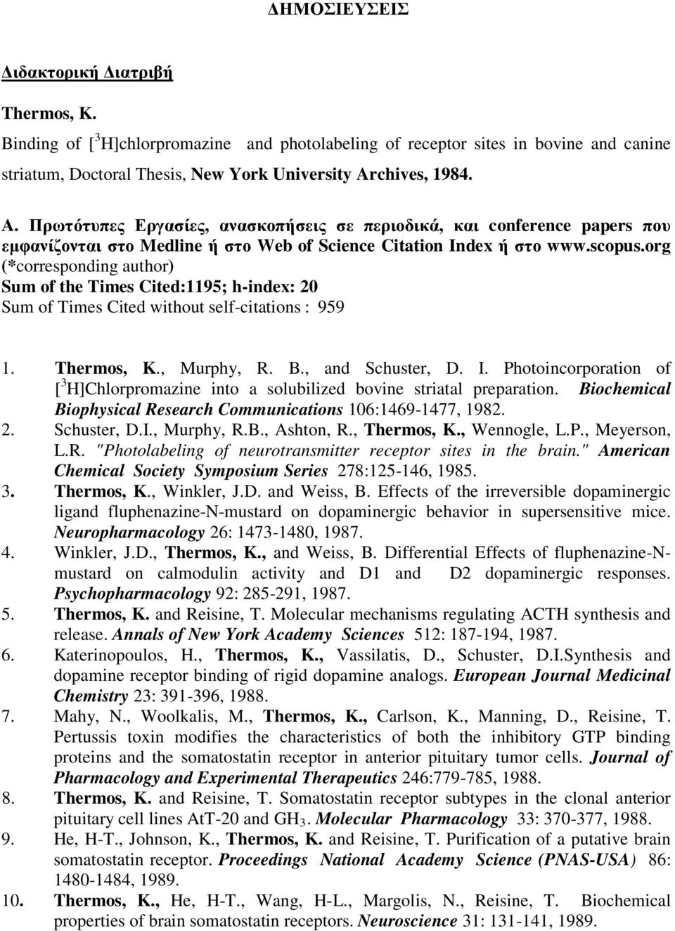 org (*corresponding author) Sum of the Times Cited:1195; h-index: 20 Sum of Times Cited without self-citations : 959 1. Thermos, K., Murphy, R. B., and Schuster, D. I.