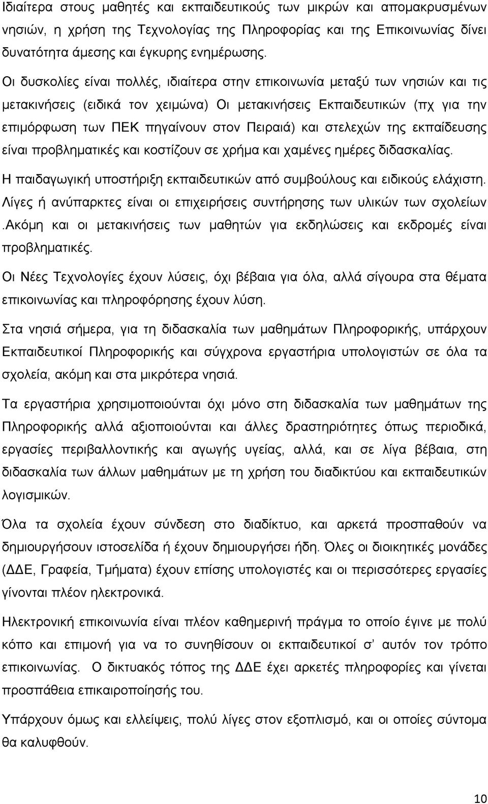 και στελεχών της εκπαίδευσης είναι προβληματικές και κοστίζουν σε χρήμα και χαμένες ημέρες διδασκαλίας. Η παιδαγωγική υποστήριξη εκπαιδευτικών από συμβούλους και ειδικούς ελάχιστη.