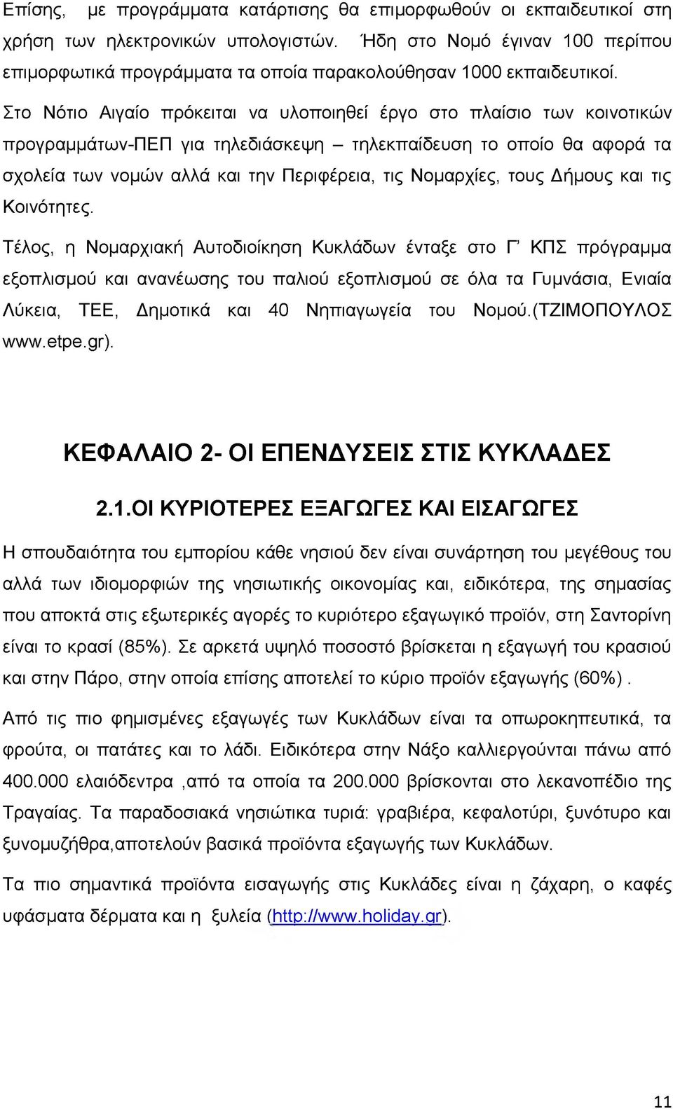 Στο Νότιο Αιγαίο πρόκειται να υλοποιηθεί έργο στο πλαίσιο των κοινοτικών προγραμμάτων-πεπ για τηλεδιάσκεψη - τηλεκπαίδευση το οποίο θα αφορά τα σχολεία των νομών αλλά και την Περιφέρεια, τις